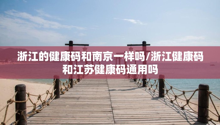 浙江的健康码和南京一样吗/浙江健康码和江苏健康码通用吗 浙江的健康码和南京一样吗/浙江健康码和江苏健康码通用吗