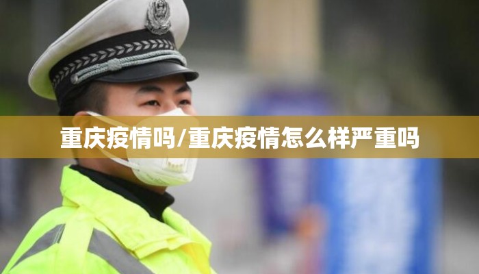 重庆疫情吗/重庆疫情怎么样严重吗 重庆疫情吗/重庆疫情怎么样严重吗