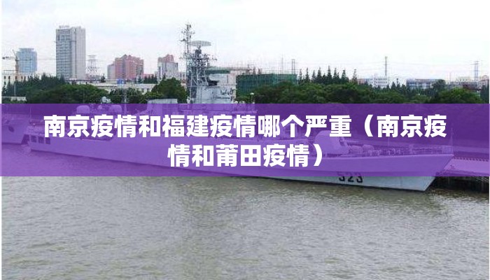 南京疫情和福建疫情哪个严重(南京疫情和莆田疫情) 南京疫情和福建疫情哪个严重(南京疫情和莆田疫情)