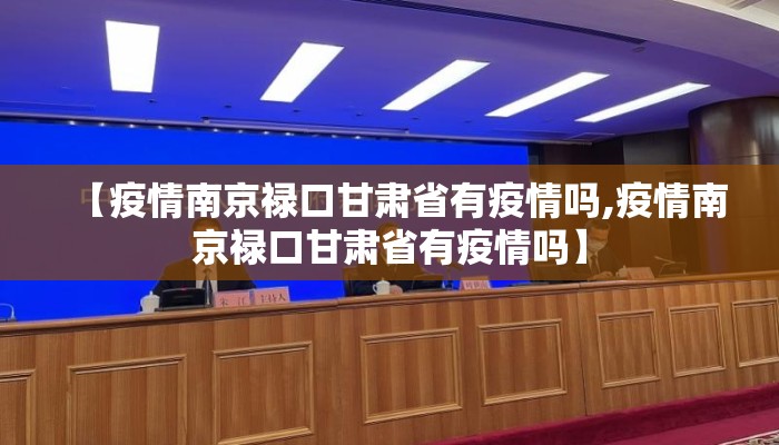 【疫情南京禄口甘肃省有疫情吗,疫情南京禄口甘肃省有疫情吗】