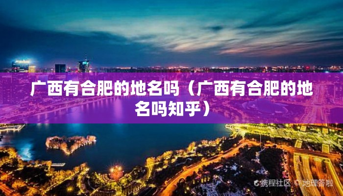 广西有合肥的地名吗（广西有合肥的地名吗知乎）