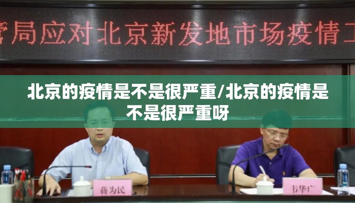 北京的疫情是不是很严重/北京的疫情是不是很严重呀