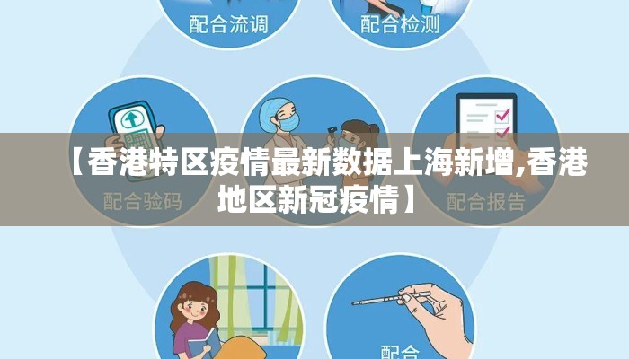 【香港特区疫情最新数据上海新增,香港地区新冠疫情】 【香港特区疫情最新数据上海新增,香港地区新冠疫情】