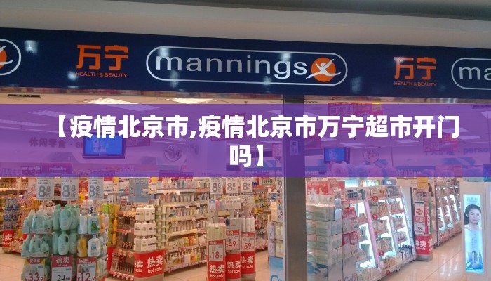 【疫情北京市,疫情北京市万宁超市开门吗】