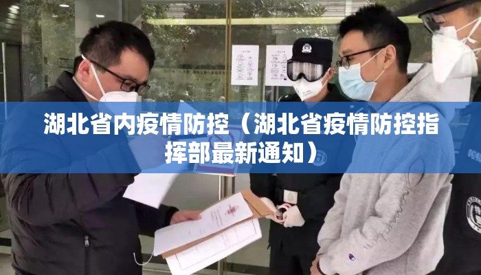湖北省内疫情防控(湖北省疫情防控指挥部最新通知) 湖北省内疫情防控(湖北省疫情防控指挥部最新通知)