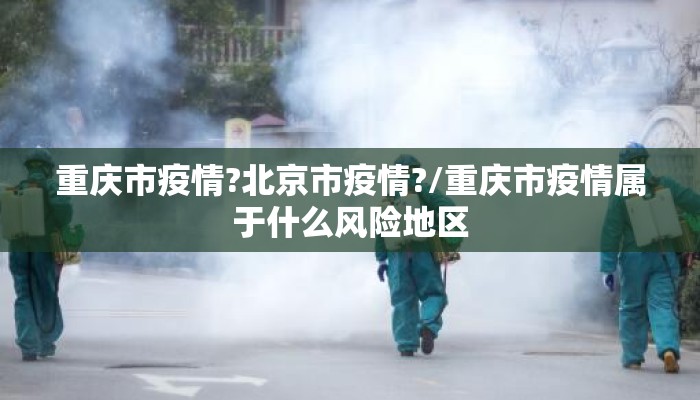 重庆市疫情?北京市疫情?/重庆市疫情属于什么风险地区