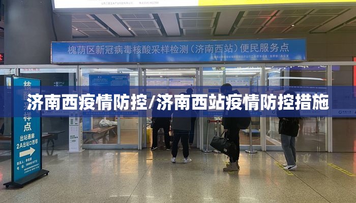 济南西疫情防控/济南西站疫情防控措施 济南西疫情防控/济南西站疫情防控措施