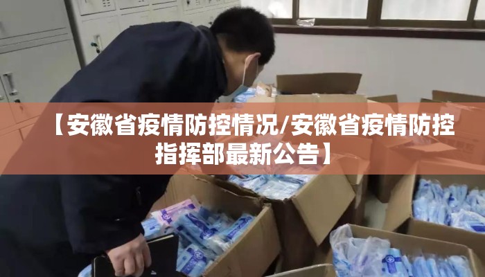 【安徽省疫情防控情况/安徽省疫情防控指挥部最新公告】 【安徽省疫情防控情况/安徽省疫情防控指挥部最新公告】