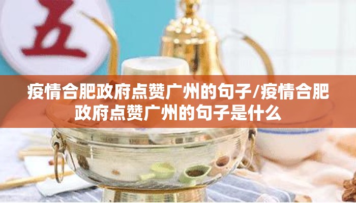 疫情合肥政府点赞广州的句子/疫情合肥政府点赞广州的句子是什么