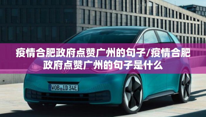 疫情合肥政府点赞广州的句子/疫情合肥政府点赞广州的句子是什么 疫情合肥政府点赞广州的句子/疫情合肥政府点赞广州的句子是什么