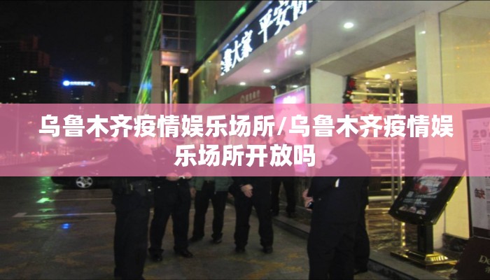 乌鲁木齐疫情娱乐场所/乌鲁木齐疫情娱乐场所开放吗 乌鲁木齐疫情娱乐场所/乌鲁木齐疫情娱乐场所开放吗