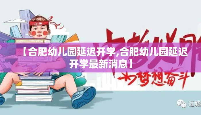 【合肥幼儿园延迟开学,合肥幼儿园延迟开学最新消息】 【合肥幼儿园延迟开学,合肥幼儿园延迟开学最新消息】