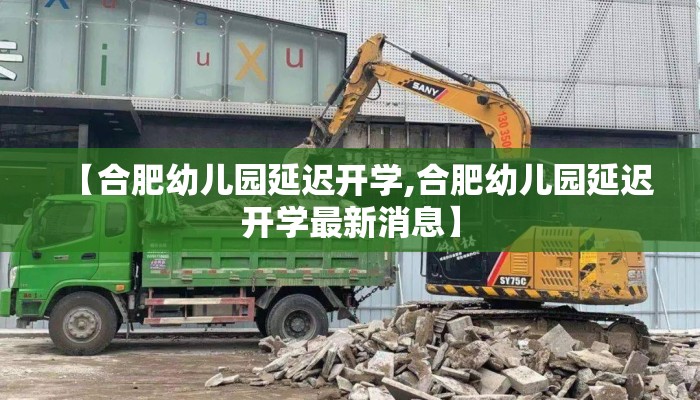 【合肥幼儿园延迟开学,合肥幼儿园延迟开学最新消息】 【合肥幼儿园延迟开学,合肥幼儿园延迟开学最新消息】