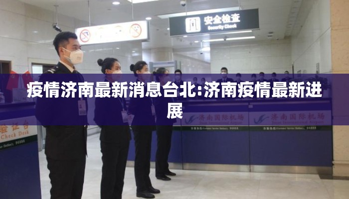 疫情济南最新消息台北:济南疫情最新进展