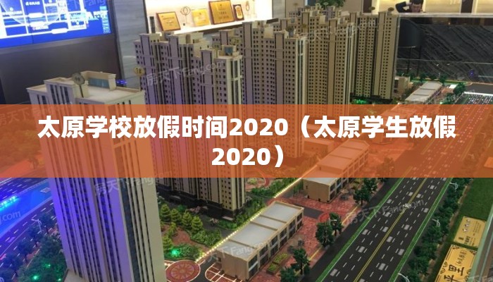 太原学校放假时间2020（太原学生放假2020）