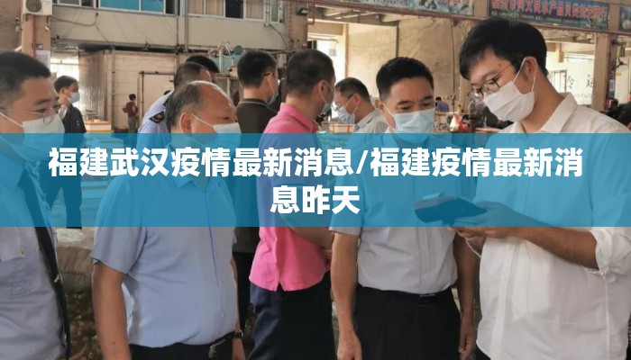福建武汉疫情最新消息/福建疫情最新消息昨天