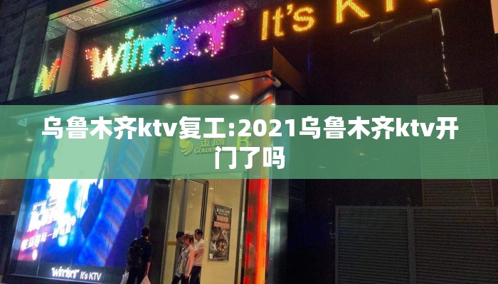 乌鲁木齐ktv复工:2021乌鲁木齐ktv开门了吗 乌鲁木齐ktv复工:2021乌鲁木齐ktv开门了吗