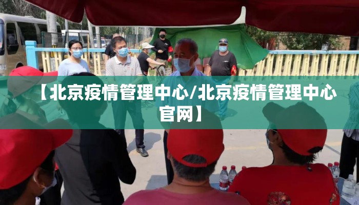 【北京疫情管理中心/北京疫情管理中心官网】 【北京疫情管理中心/北京疫情管理中心官网】