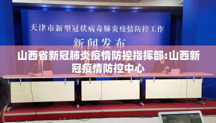 山西省新冠肺炎疫情防控指挥部:山西新冠疫情防控中心 山西省新冠肺炎疫情防控指挥部:山西新冠疫情防控中心