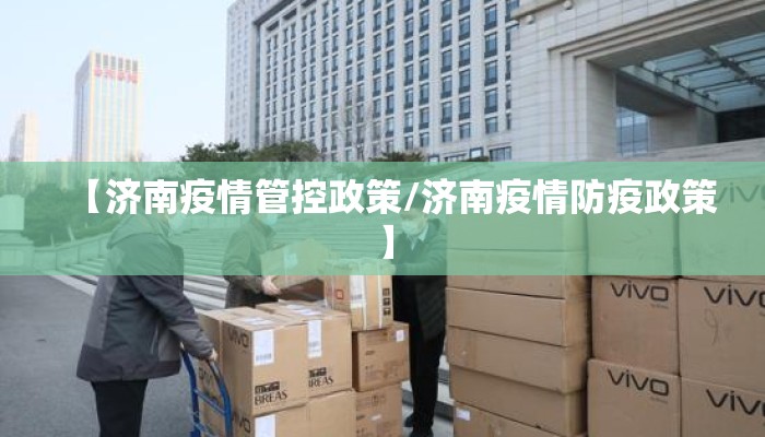 【济南疫情管控政策/济南疫情防疫政策】