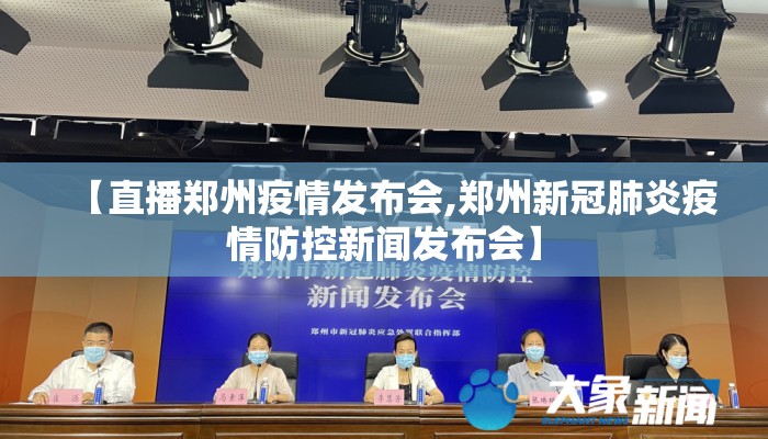 【直播郑州疫情发布会,郑州新冠肺炎疫情防控新闻发布会】 【直播郑州疫情发布会,郑州新冠肺炎疫情防控新闻发布会】
