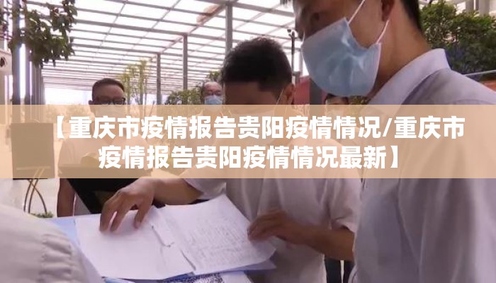 【重庆市疫情报告贵阳疫情情况/重庆市疫情报告贵阳疫情情况最新】
