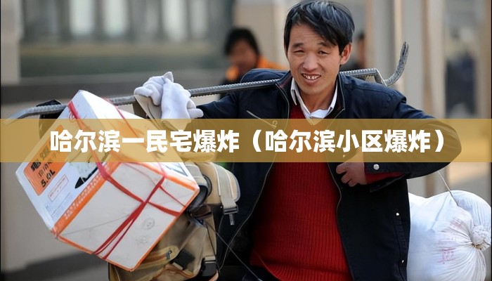 哈尔滨一民宅爆炸(哈尔滨小区爆炸) 哈尔滨一民宅爆炸(哈尔滨小区爆炸)