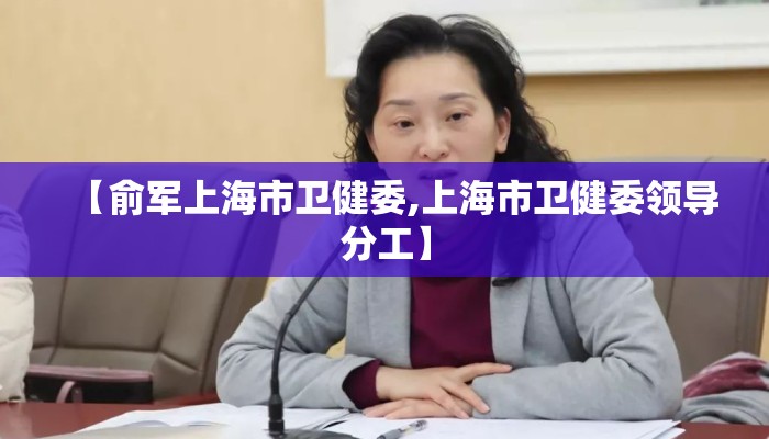 【俞军上海市卫健委,上海市卫健委领导分工】