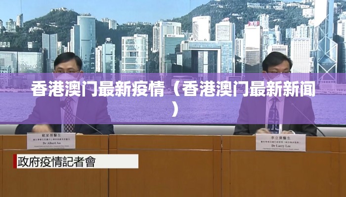 香港澳门最新疫情(香港澳门最新新闻) 香港澳门最新疫情(香港澳门最新新闻)