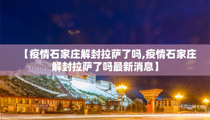 【疫情石家庄解封拉萨了吗,疫情石家庄解封拉萨了吗最新消息】