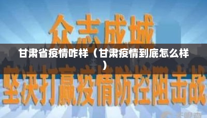 甘肃省疫情咋样(甘肃疫情到底怎么样) 甘肃省疫情咋样(甘肃疫情到底怎么样)