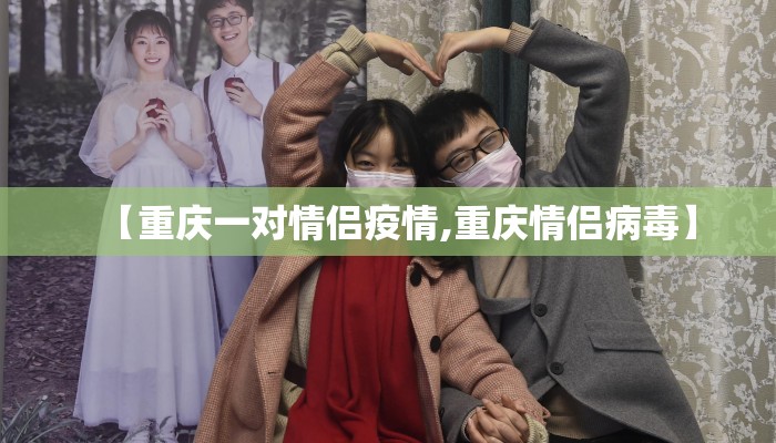 【重庆一对情侣疫情,重庆情侣病毒】