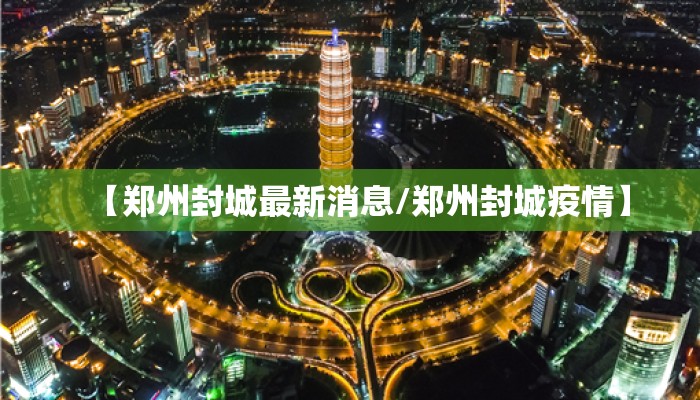 【郑州封城最新消息/郑州封城疫情】 【郑州封城最新消息/郑州封城疫情】