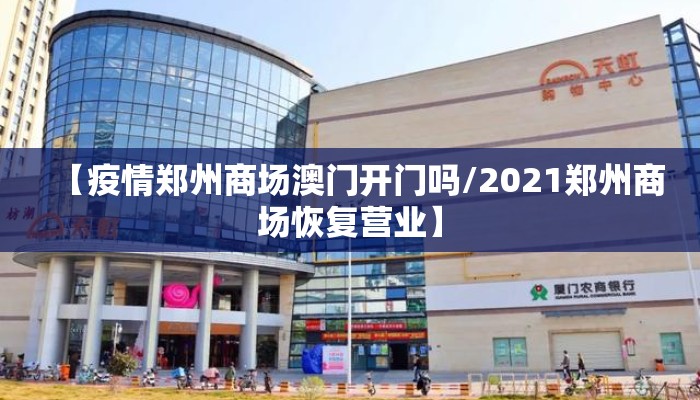 【疫情郑州商场澳门开门吗/2021郑州商场恢复营业】