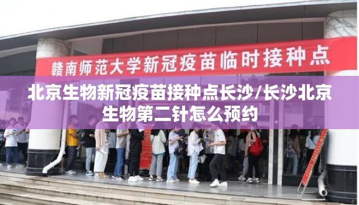 北京生物新冠疫苗接种点长沙/长沙北京生物第二针怎么预约 北京生物新冠疫苗接种点长沙/长沙北京生物第二针怎么预约