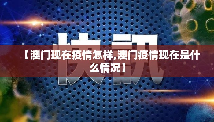 【澳门现在疫情怎样,澳门疫情现在是什么情况】 【澳门现在疫情怎样,澳门疫情现在是什么情况】