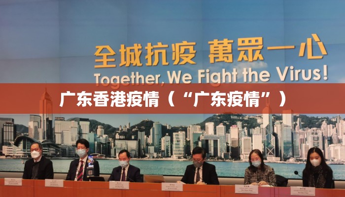 广东香港疫情（“广东疫情”）