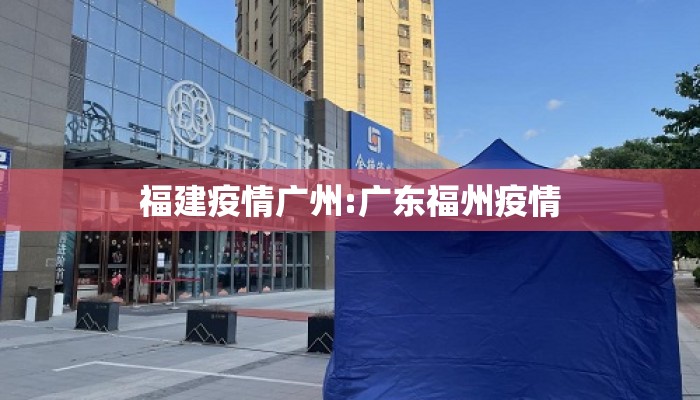 福建疫情广州:广东福州疫情 福建疫情广州:广东福州疫情