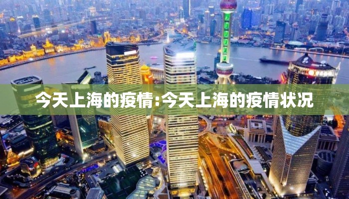 今天上海的疫情:今天上海的疫情状况 今天上海的疫情:今天上海的疫情状况
