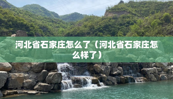 河北省石家庄怎么了(河北省石家庄怎么样了) 河北省石家庄怎么了(河北省石家庄怎么样了)