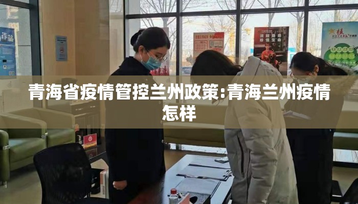 青海省疫情管控兰州政策:青海兰州疫情怎样