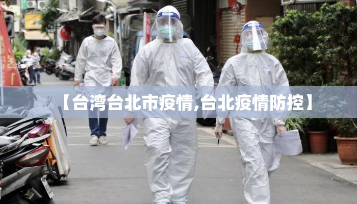 【台湾台北市疫情,台北疫情防控】 【台湾台北市疫情,台北疫情防控】
