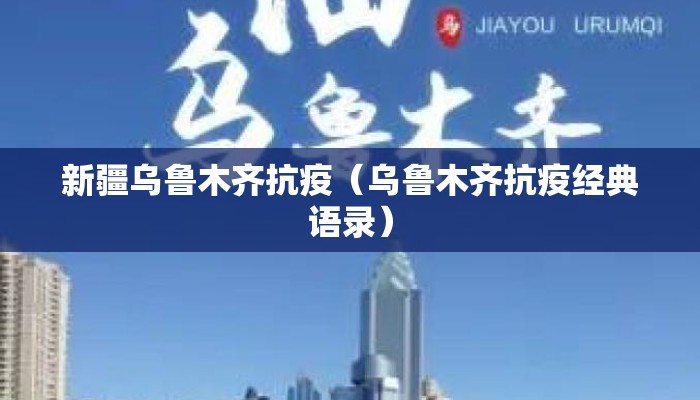 新疆乌鲁木齐抗疫(乌鲁木齐抗疫经典语录) 新疆乌鲁木齐抗疫(乌鲁木齐抗疫经典语录)