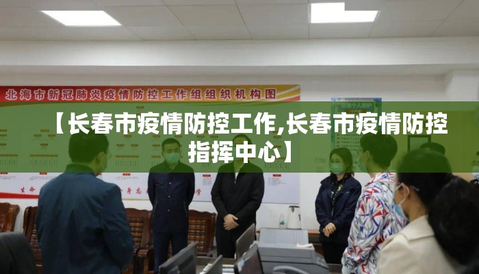 【长春市疫情防控工作,长春市疫情防控指挥中心】