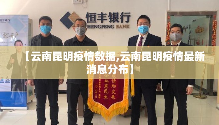 【云南昆明疫情数据,云南昆明疫情最新消息分布】