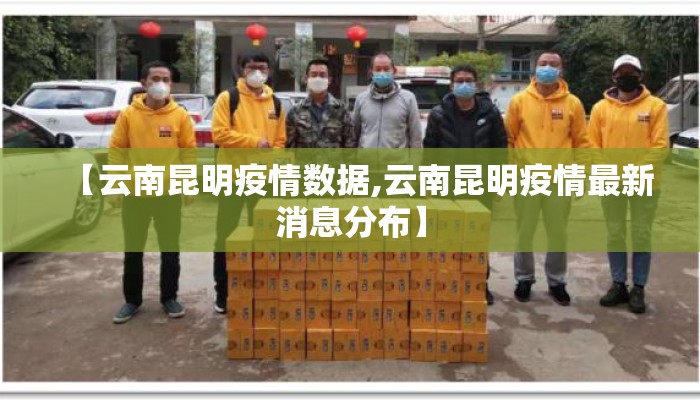 【云南昆明疫情数据,云南昆明疫情最新消息分布】