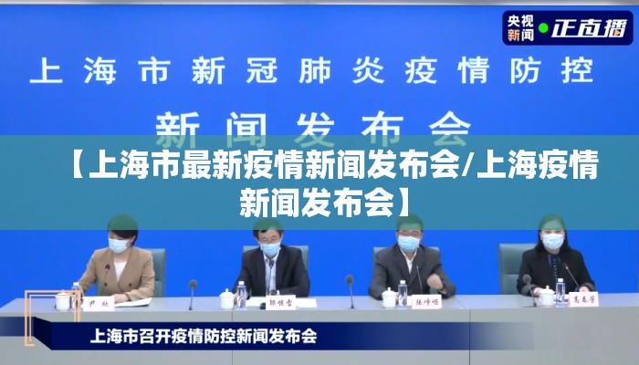 【上海市最新疫情新闻发布会/上海疫情 新闻发布会】