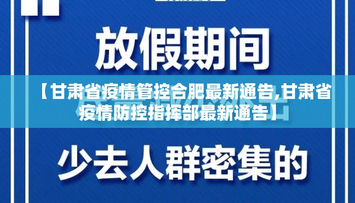 【甘肃省疫情管控合肥最新通告,甘肃省疫情防控指挥部最新通告】 【甘肃省疫情管控合肥最新通告,甘肃省疫情防控指挥部最新通告】