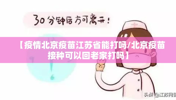 【疫情北京疫苗江苏省能打吗/北京疫苗接种可以回老家打吗】