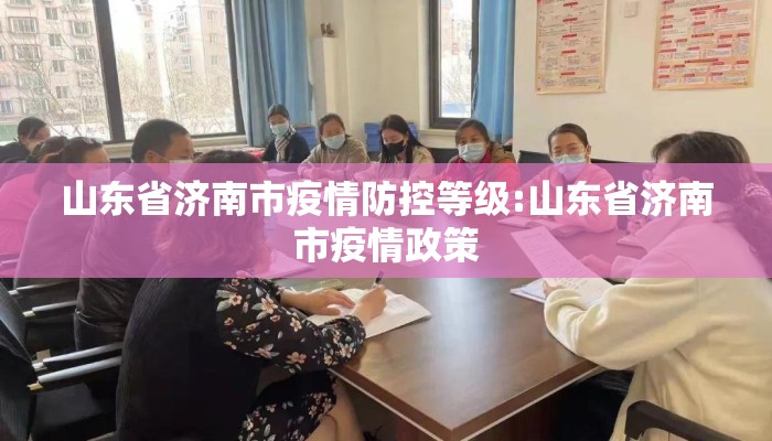 山东省济南市疫情防控等级:山东省济南市疫情政策